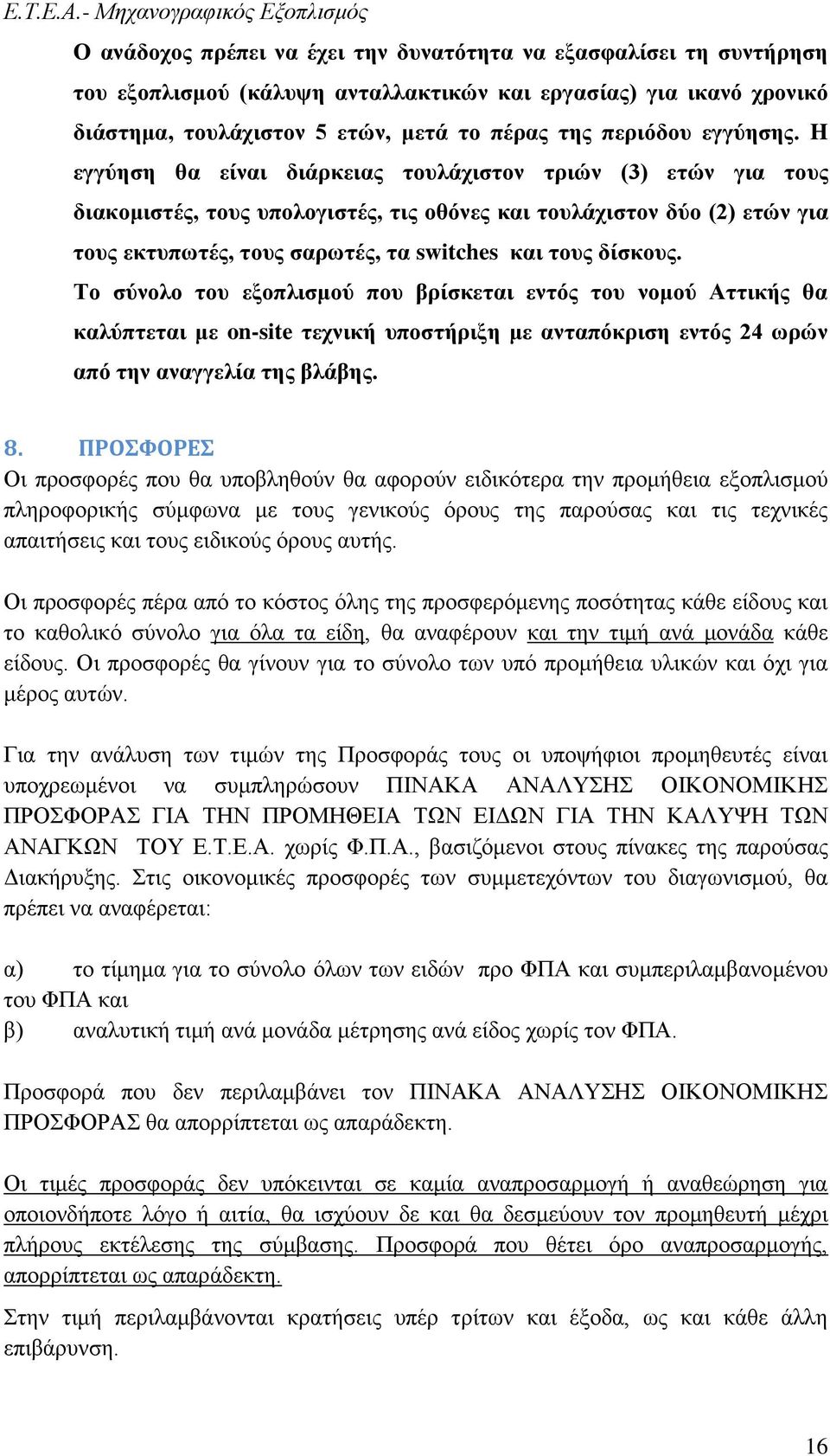 H εγγύηση θα είναι διάρκειας τουλάχιστον τριών (3) ετών για τους διακομιστές, τους υπολογιστές, τις οθόνες και τουλάχιστον δύο (2) ετών για τους εκτυπωτές, τους σαρωτές, τα switches και τους δίσκους.