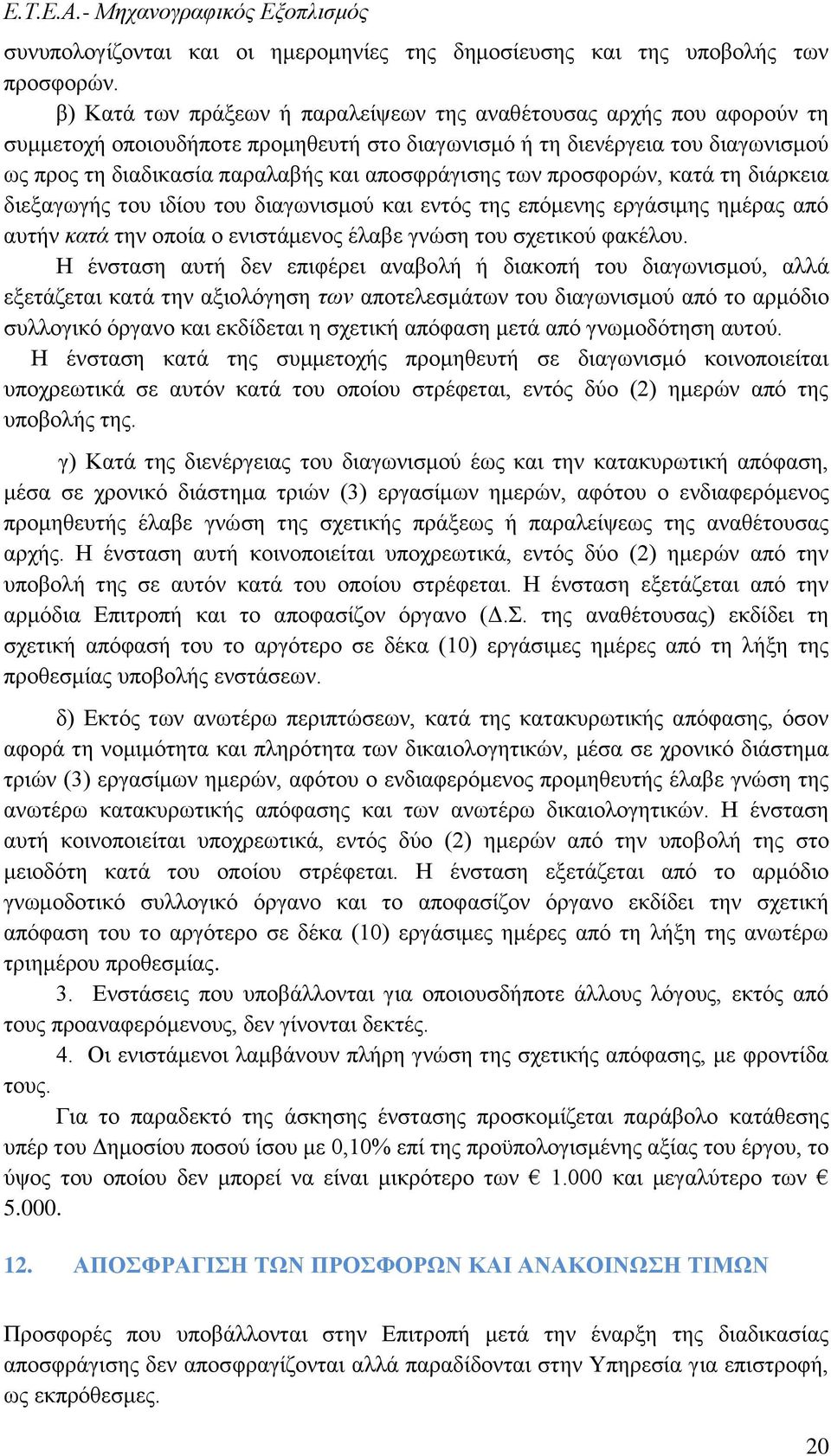 αποσφράγισης των προσφορών, κατά τη διάρκεια διεξαγωγής του ιδίου του διαγωνισμού και εντός της επόμενης εργάσιμης ημέρας από αυτήν κατά την οποία ο ενιστάμενος έλαβε γνώση του σχετικού φακέλου.