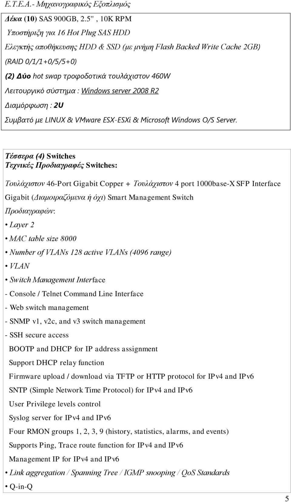 σύστημα : Windows server 2008 R2 Διαμόρφωση : 2U Συμβατό με LINUX & VMware ESX-ESXi & Microsoft Windows O/S Server.