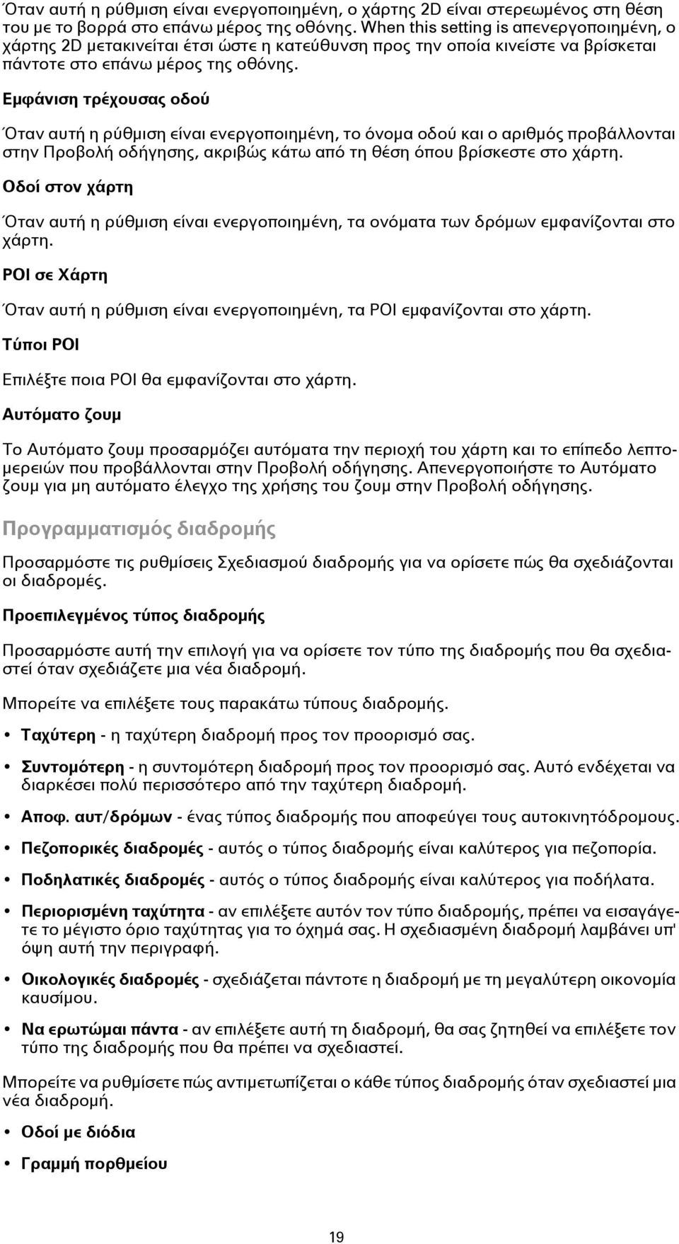 Εμφάνιση τρέχουσας οδού Όταν αυτή η ρύθμιση είναι ενεργοποιημένη, το όνομα οδού και ο αριθμός προβάλλονται στην Προβολή οδήγησης, ακριβώς κάτω από τη θέση όπου βρίσκεστε στο χάρτη.