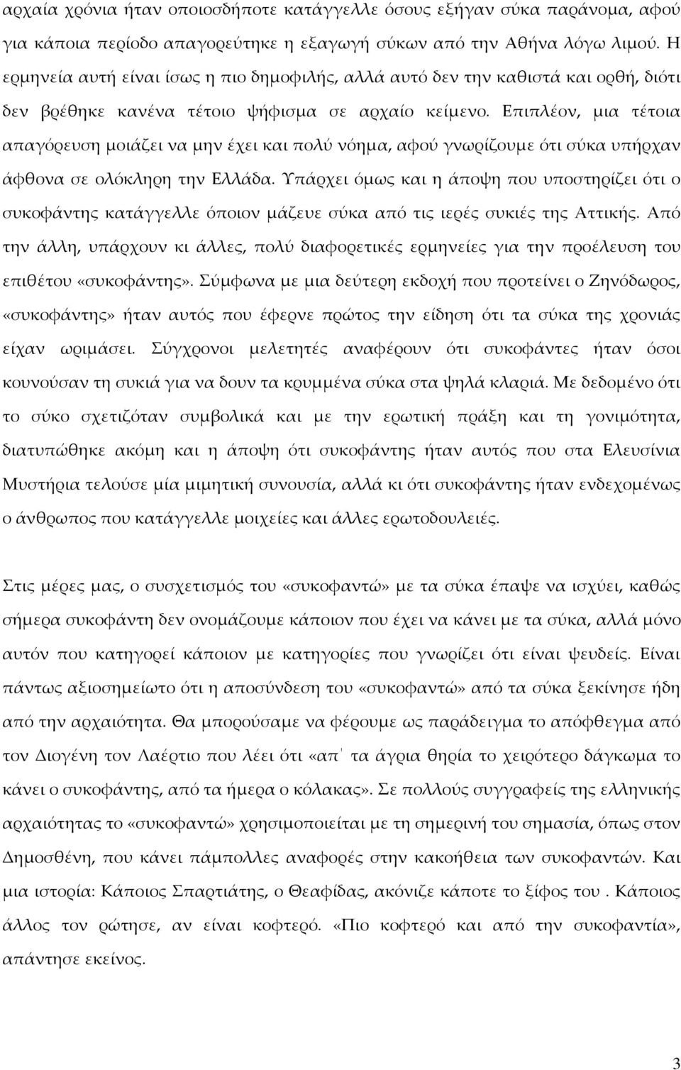 Επιπλέον, μια τέτοια απαγόρευση μοιάζει να μην έχει και πολύ νόημα, αφού γνωρίζουμε ότι σύκα υπήρχαν άφθονα σε ολόκληρη την Ελλάδα.