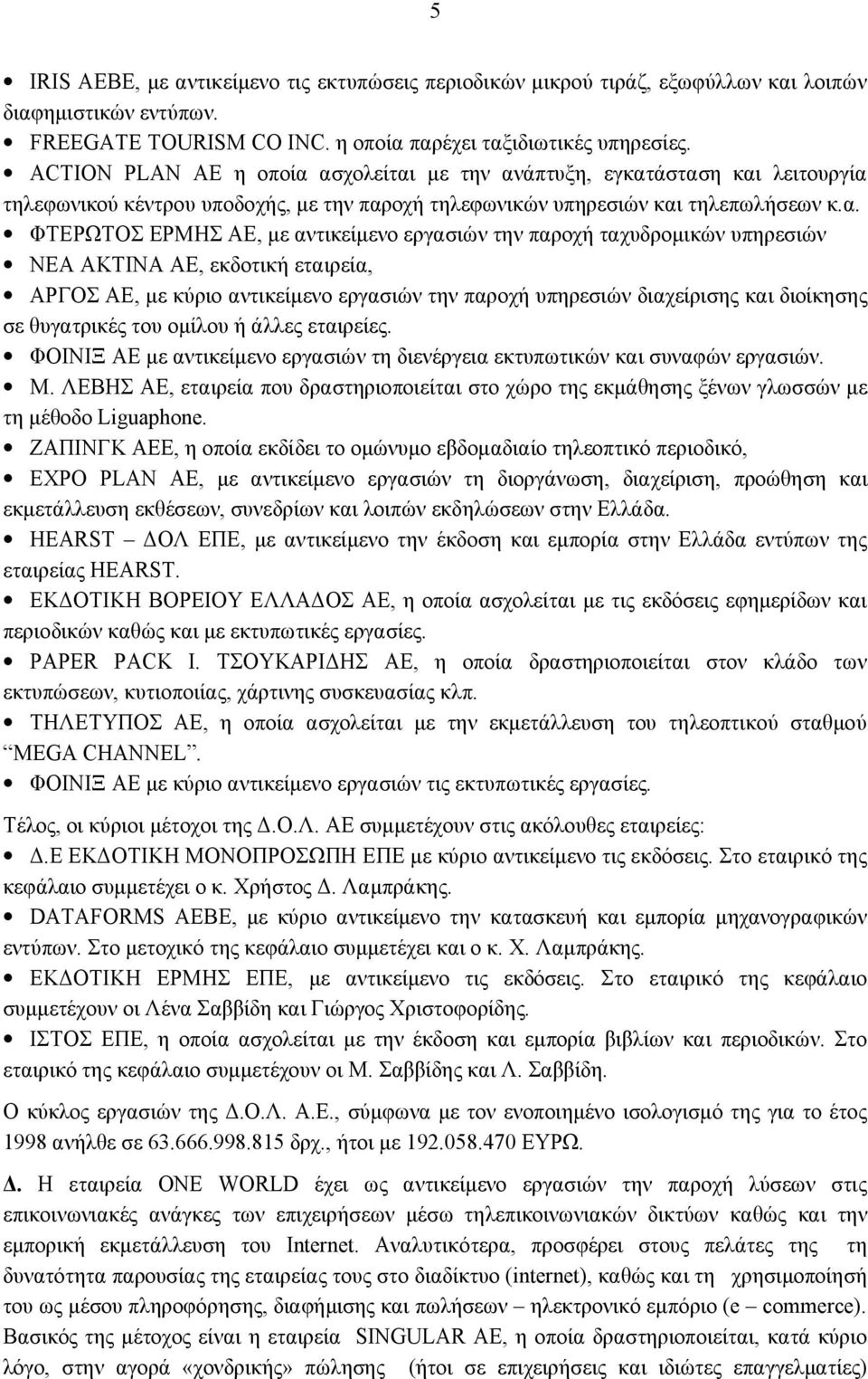 ασχολείται με την ανάπτυξη, εγκατάσταση και λειτουργία τηλεφωνικού κέντρου υποδοχής, με την παροχή τηλεφωνικών υπηρεσιών και τηλεπωλήσεων κ.α. ΦΤΕΡΩΤΟΣ ΕΡΜΗΣ ΑΕ, με αντικείμενο εργασιών την παροχή