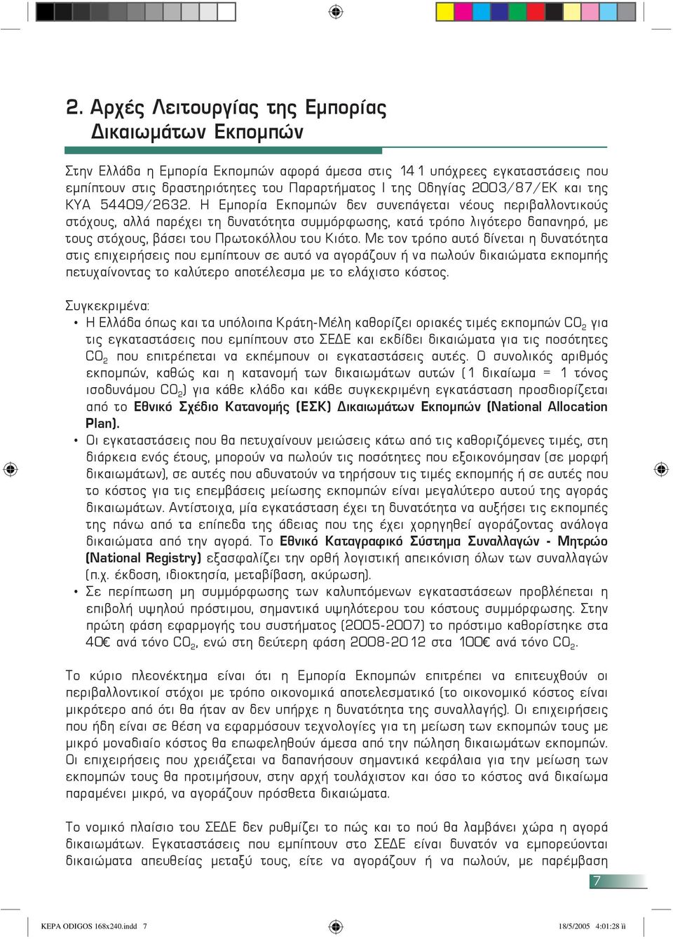 Η Εμπορία Εκπομπών δεν συνεπάγεται νέους περιβαλλοντικούς στόχους, αλλά παρέχει τη δυνατότητα συμμόρφωσης, κατά τρόπο λιγότερο δαπανηρό, με τους στόχους, βάσει του Πρωτοκόλλου του Κιότο.