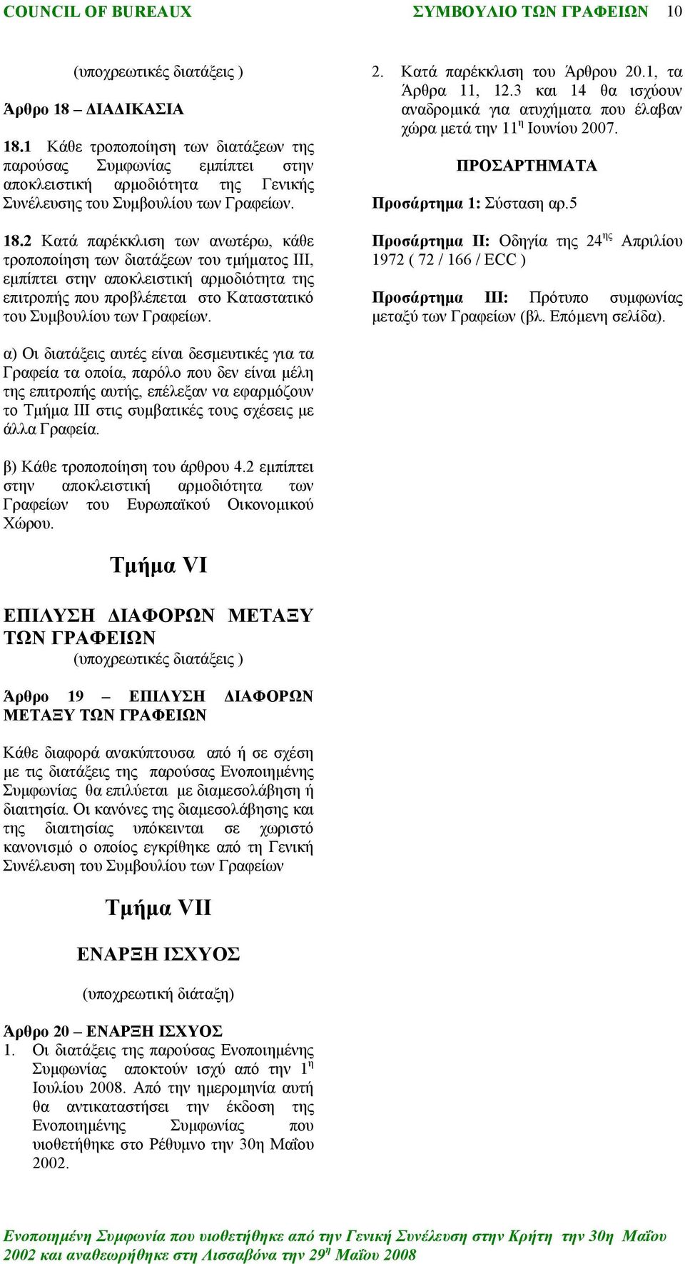 Κατά παρέκκλιση του Άρθρου 20.1, τα Άρθρα 11, 12.3 και 14 θα ισχύουν αναδρομικά για ατυχήματα που έλαβαν χώρα μετά την 11 η Ιουνίου 2007. ΠΡΟΣΑΡΤΗΜΑΤΑ Προσάρτημα 1: Σύσταση αρ.