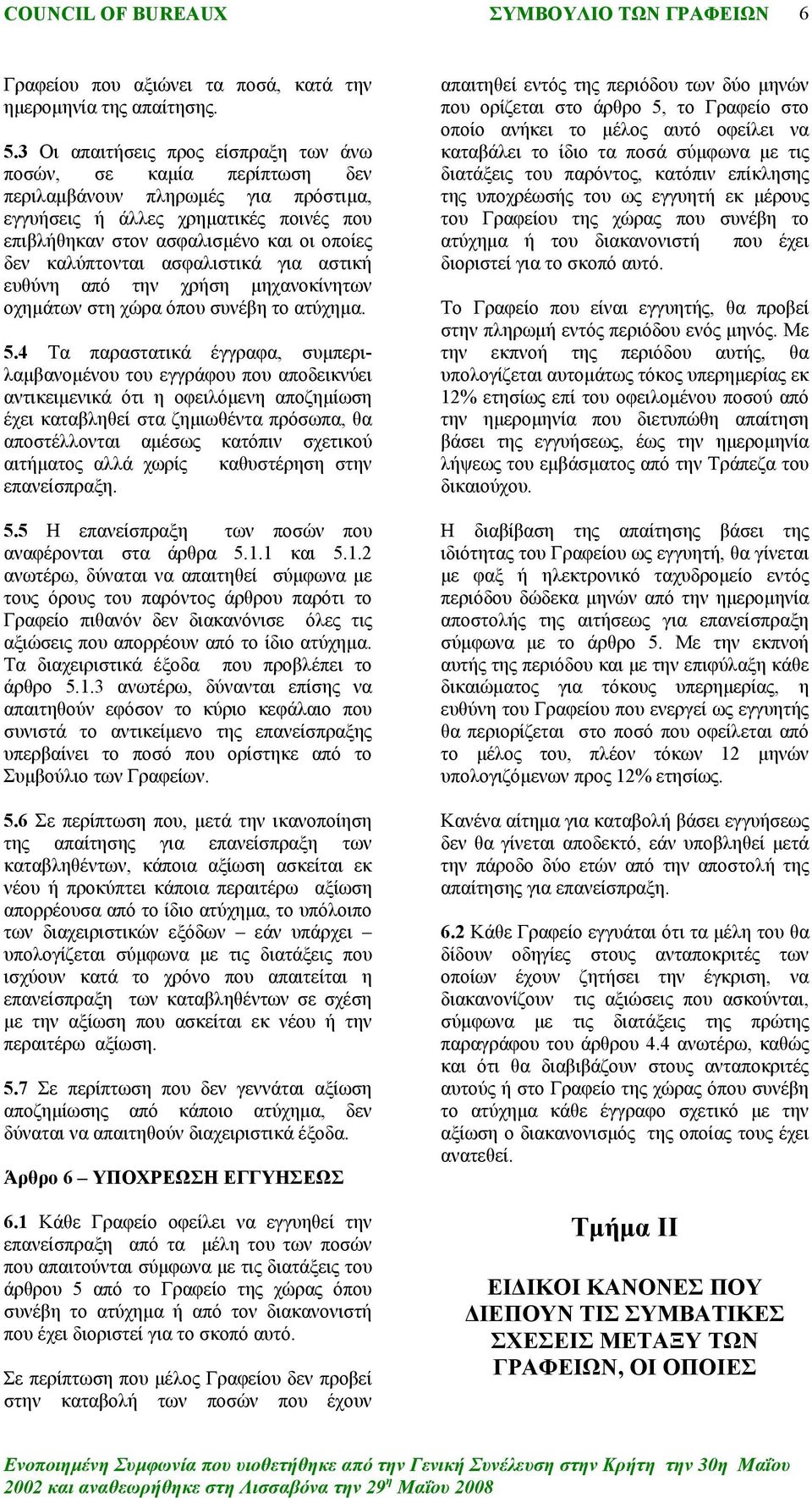 καλύπτονται ασφαλιστικά για αστική ευθύνη από την χρήση μηχανοκίνητων οχημάτων στη χώρα όπου συνέβη το ατύχημα. 5.