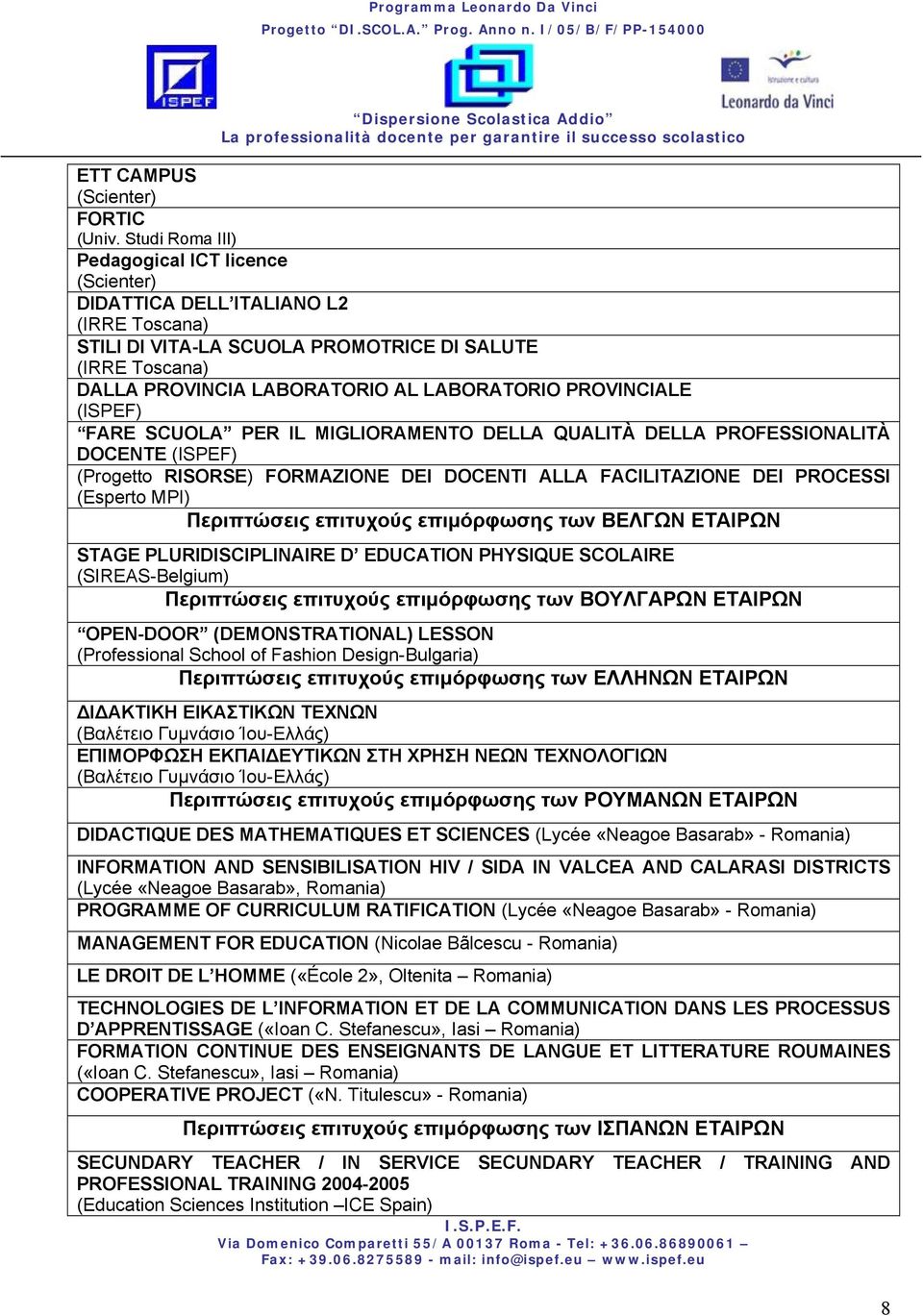 PROVINCIALE (ISPEF) FARE SCUOLA PER IL MIGLIORAMENTO DELLA QUALITÀ DELLA PROFESSIONALITÀ DOCENTE (ISPEF) (Progetto RISORSE) FORMAZIONE DEI DOCENTI ALLA FACILITAZIONE DEI PROCESSI (Esperto MPI)