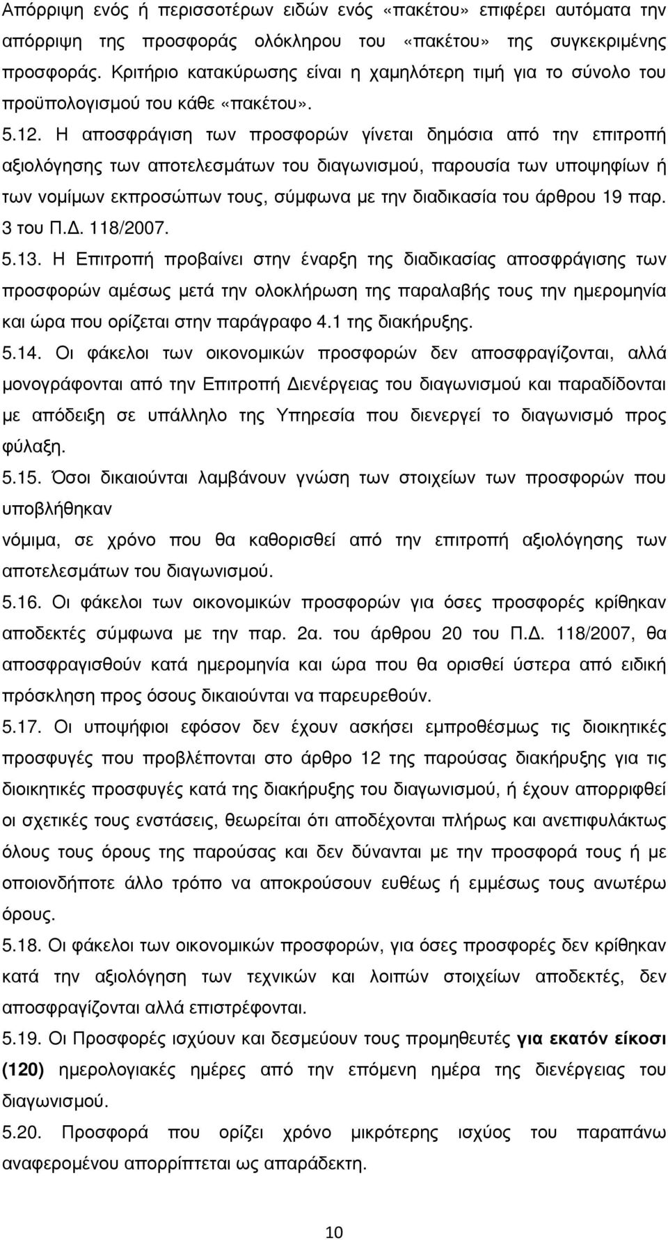 Η αποσφράγιση των προσφορών γίνεται δηµόσια από την επιτροπή αξιολόγησης των αποτελεσµάτων του διαγωνισµού, παρουσία των υποψηφίων ή των νοµίµων εκπροσώπων τους, σύµφωνα µε την διαδικασία του άρθρου