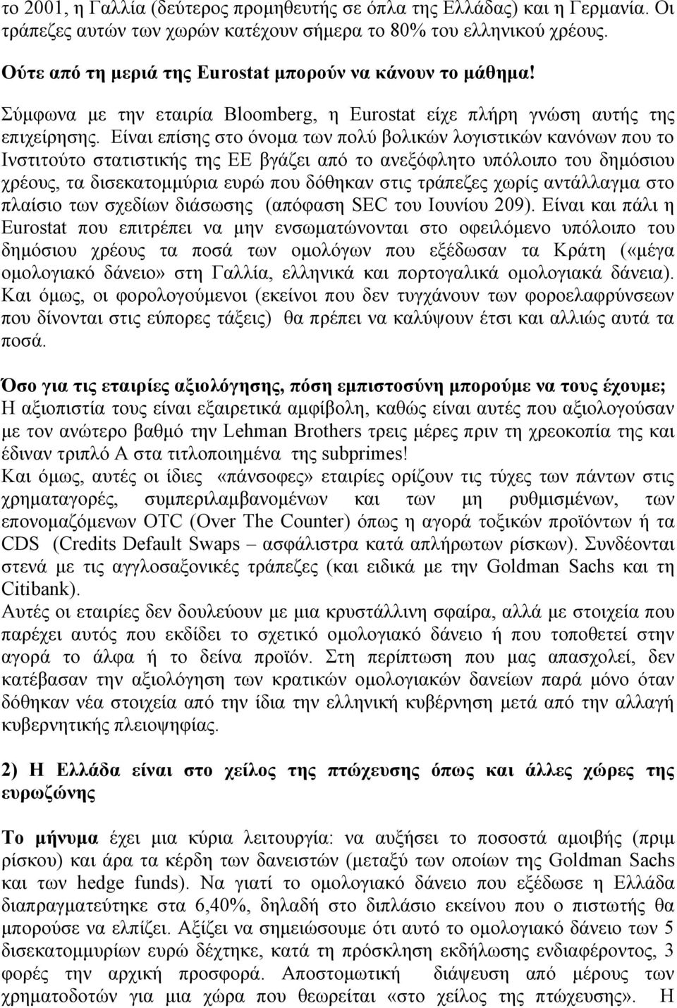 Είναι επίσης στο όνομα των πολύ βολικών λογιστικών κανόνων που το Ινστιτούτο στατιστικής της ΕΕ βγάζει από το ανεξόφλητο υπόλοιπο του δημόσιου χρέους, τα δισεκατομμύρια ευρώ που δόθηκαν στις τράπεζες