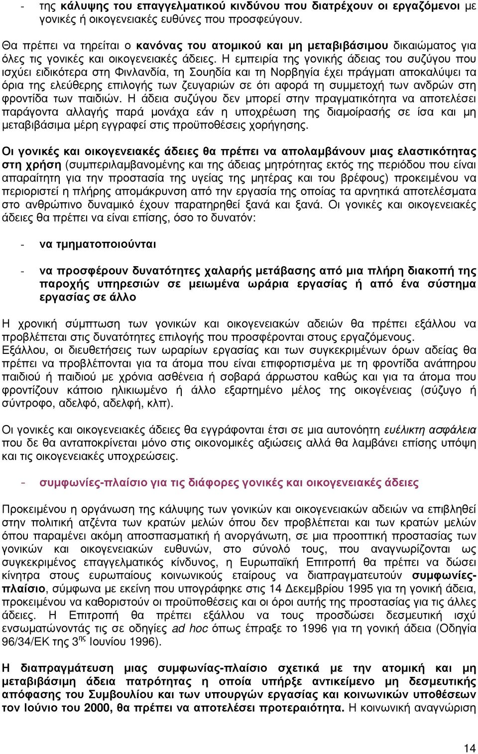 Η εµπειρία της γονικής άδειας του συζύγου που ισχύει ειδικότερα στη Φινλανδία, τη Σουηδία και τη Νορβηγία έχει πράγµατι αποκαλύψει τα όρια της ελεύθερης επιλογής των ζευγαριών σε ότι αφορά τη