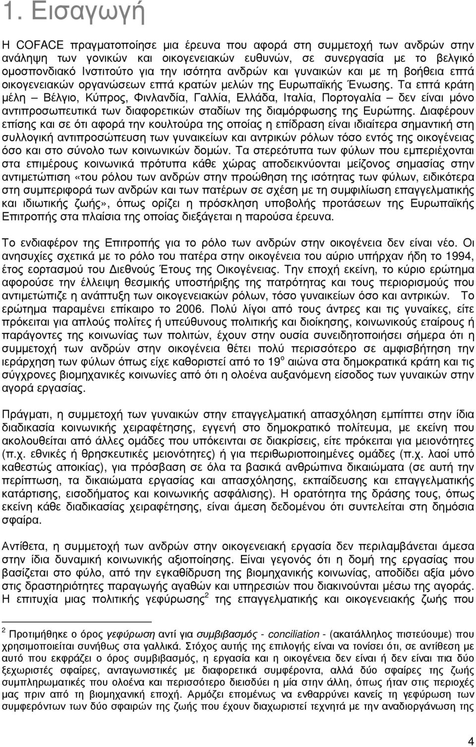 Τα επτά κράτη µέλη Βέλγιο, Κύπρος, Φινλανδία, Γαλλία, Ελλάδα, Ιταλία, Πορτογαλία δεν είναι µόνο αντιπροσωπευτικά των διαφορετικών σταδίων της διαµόρφωσης της Ευρώπης.