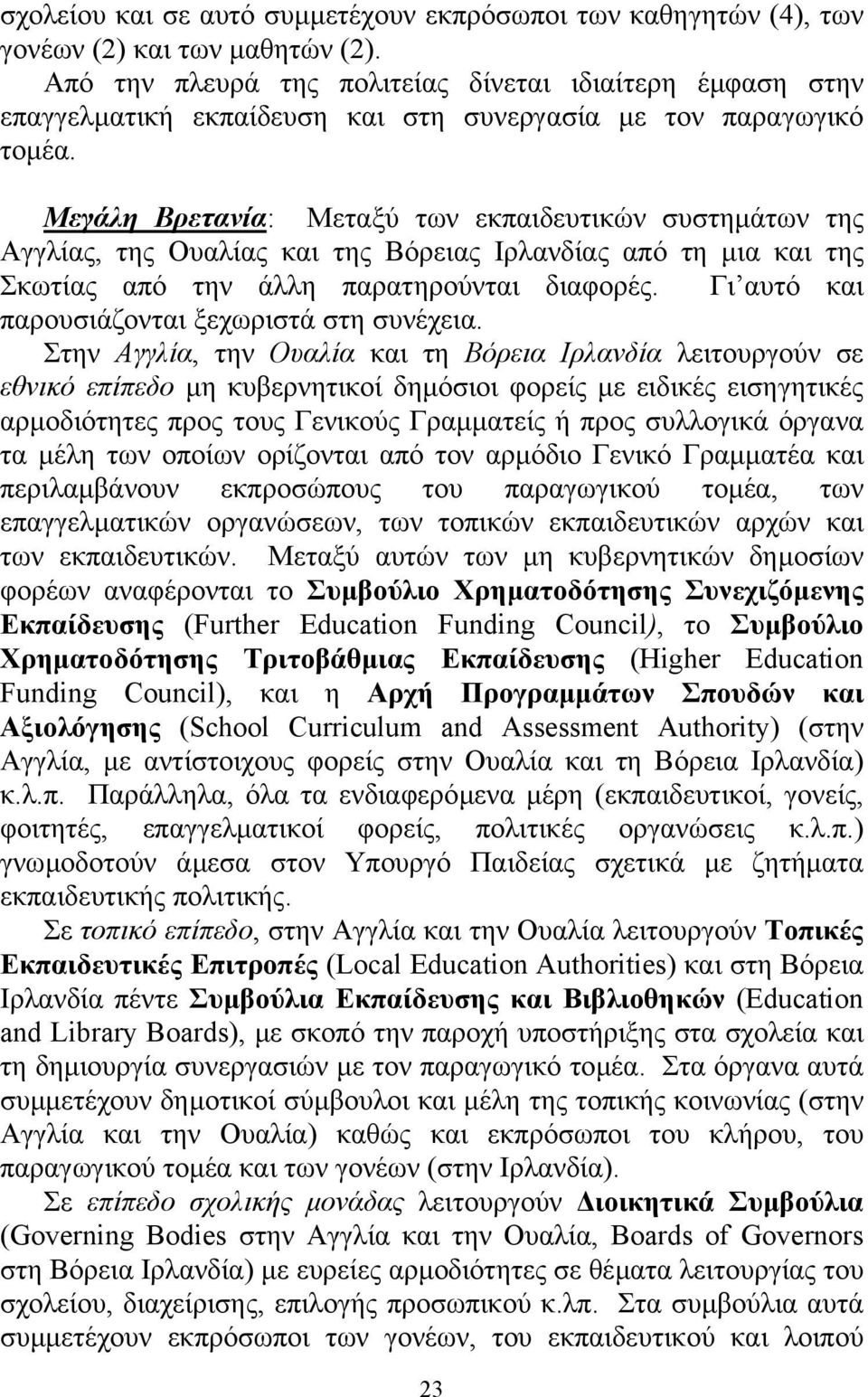 Μεγάλη Βρετανία: Μεταξύ των εκπαιδευτικών συστηµάτων της Αγγλίας, της Ουαλίας και της Βόρειας Ιρλανδίας από τη µια και της Σκωτίας από την άλλη παρατηρούνται διαφορές.