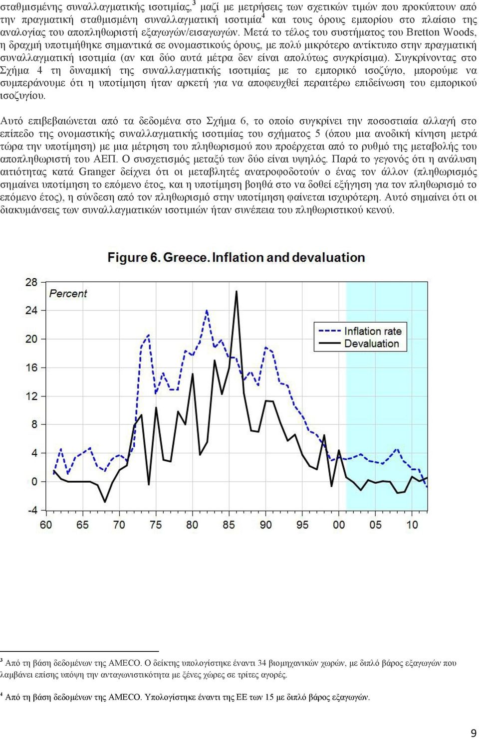 Μετά το τέλος του συστήµατος του Bretton Woods, η δραχµή υποτιµήθηκε σηµαντικά σε ονοµαστικούς όρους, µε πολύ µικρότερο αντίκτυπο στην πραγµατική συναλλαγµατική ισοτιµία (αν και δύο αυτά µέτρα δεν