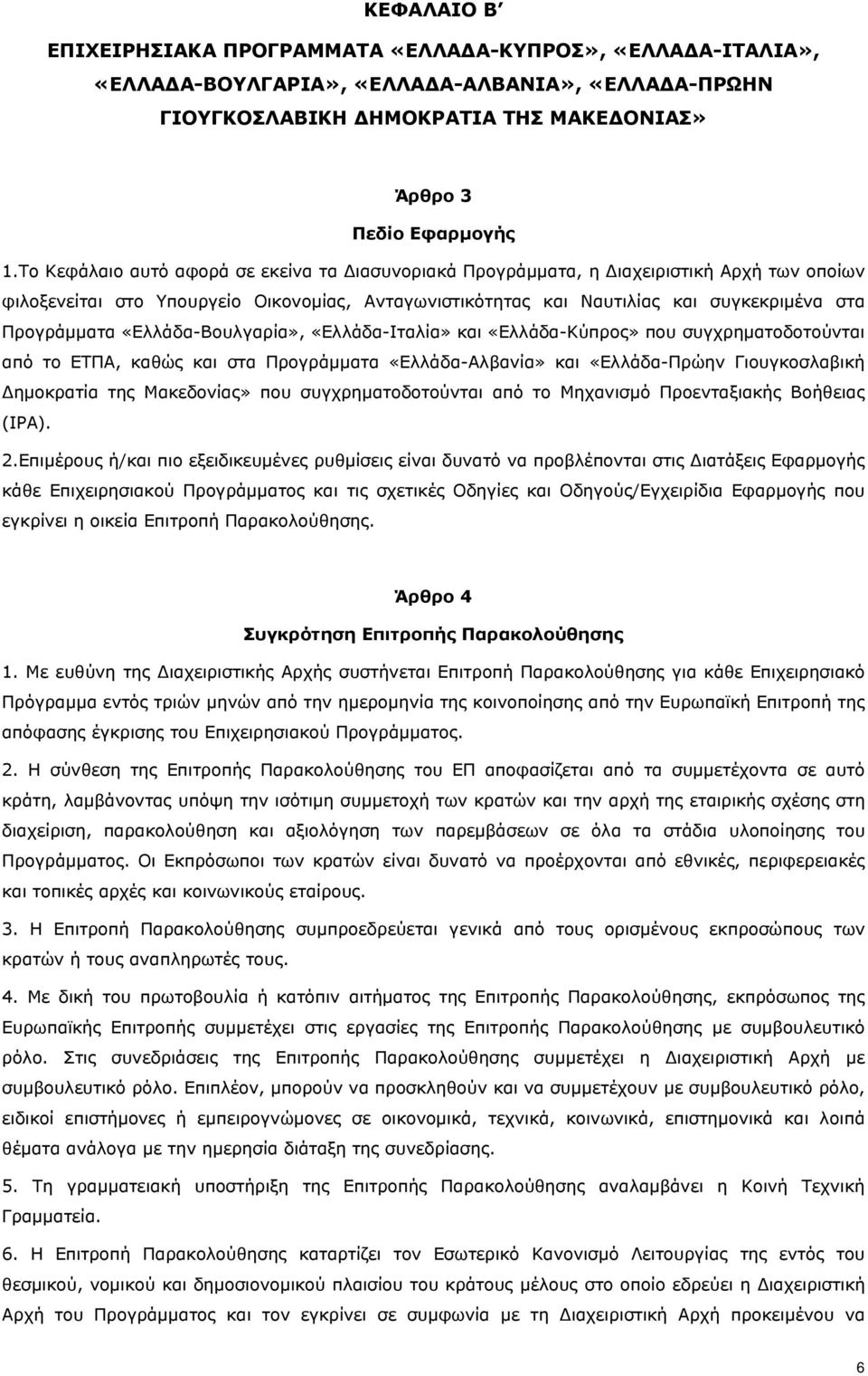 «Ελλάδα-Βουλγαρία», «Ελλάδα-Ιταλία» και «Ελλάδα-Κύπρος» που συγχρηματοδοτούνται από το ΕΤΠΑ, καθώς και στα Προγράμματα «Ελλάδα-Αλβανία» και «Ελλάδα-Πρώην Γιουγκοσλαβική Δημοκρατία της Μακεδονίας» που