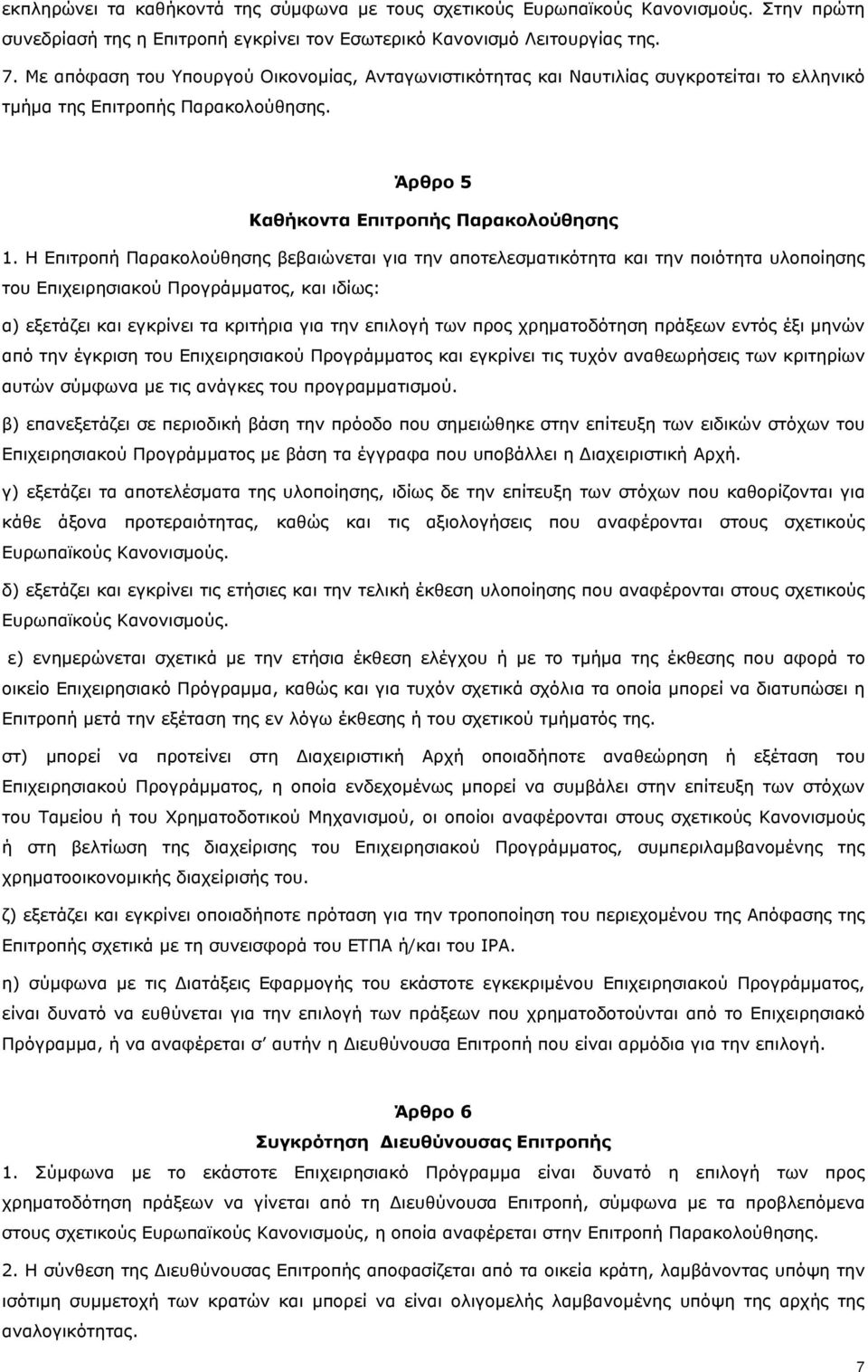 Η Επιτροπή Παρακολούθησης βεβαιώνεται για την αποτελεσματικότητα και την ποιότητα υλοποίησης του Επιχειρησιακού Προγράµµατος, και ιδίως: α) εξετάζει και εγκρίνει τα κριτήρια για την επιλογή των προς