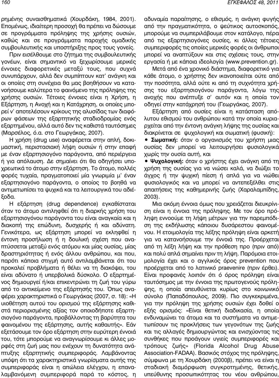 Πριν εισέλθουμε στο ζήτημα της συμβουλευτικής γονέων, είναι σημαντικό να ξεχωρίσουμε μερικές έννοιες διαφορετικές μεταξύ τους, που συχνά συνυπάρχουν, αλλά δεν συμπίπτουν κατ' ανάγκη και οι οποίες στη