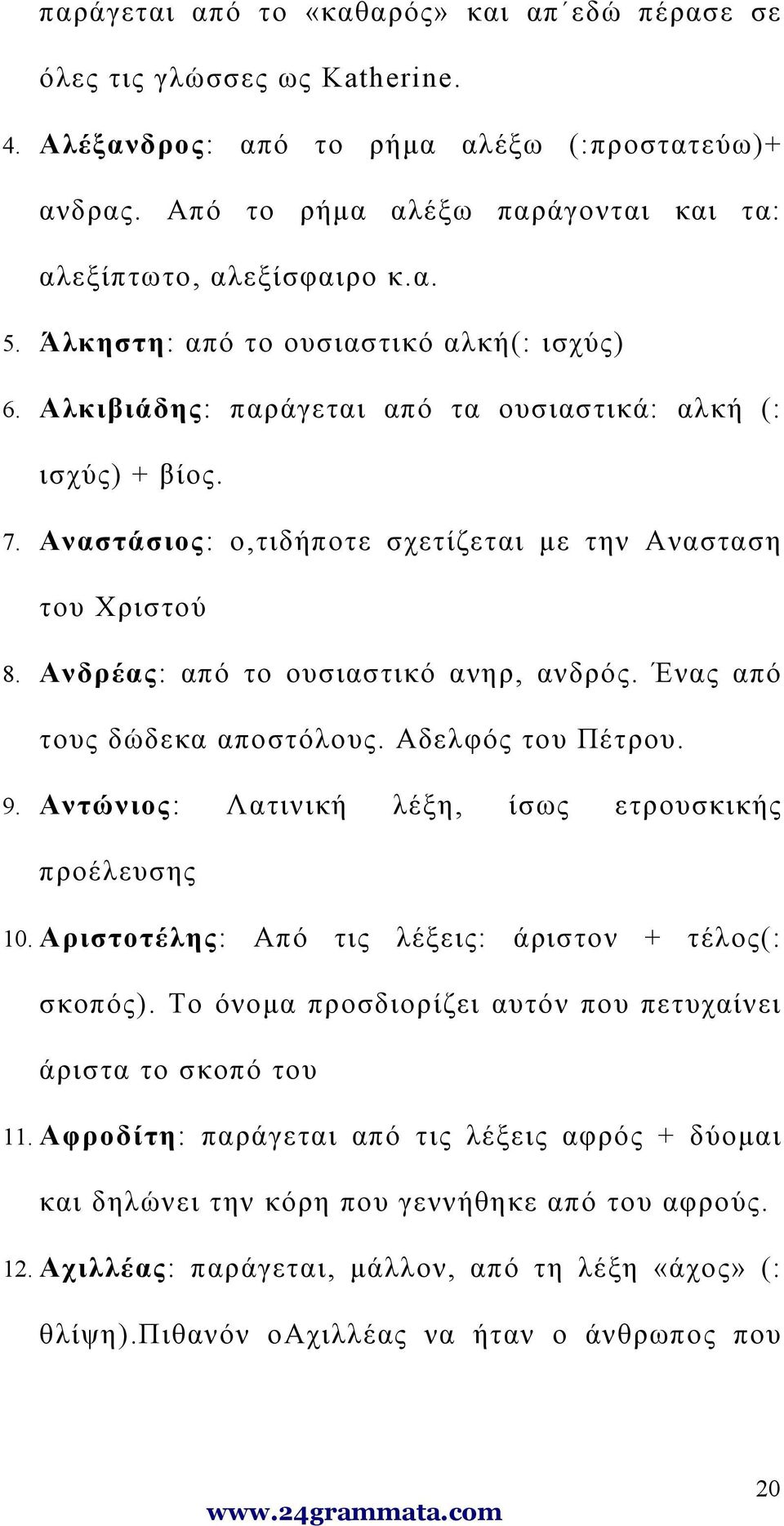 Ανδρέας: από το ουσιαστικό ανηρ, ανδρός. Ένας από τους δώδεκα αποστόλους. Αδελφός του Πέτρου. 9. Αντώνιος: Λατινική λέξη, ίσως ετρουσκικής προέλευσης 10.