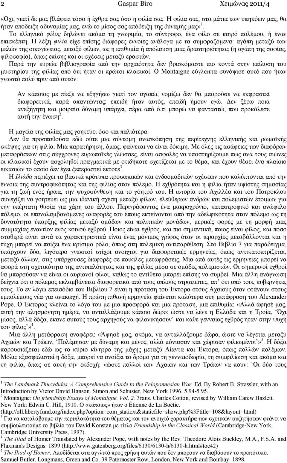 Το ελληνικό φίλος δηλώνει ακόµα τη γνωριµία, το σύντροφο, ένα φίλο σε καιρό πολέµου, ή έναν επισκέπτη.