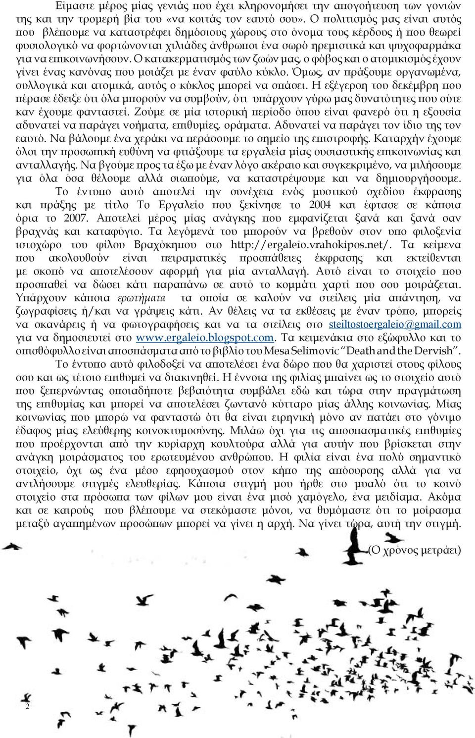 επικοινωνήσουν. O κατακερματισμός των ζωών μας, ο φόβος και ο ατομικισμός έχουν γίνει ένας κανόνας που μοιάζει με έναν φαύλο κύκλο.