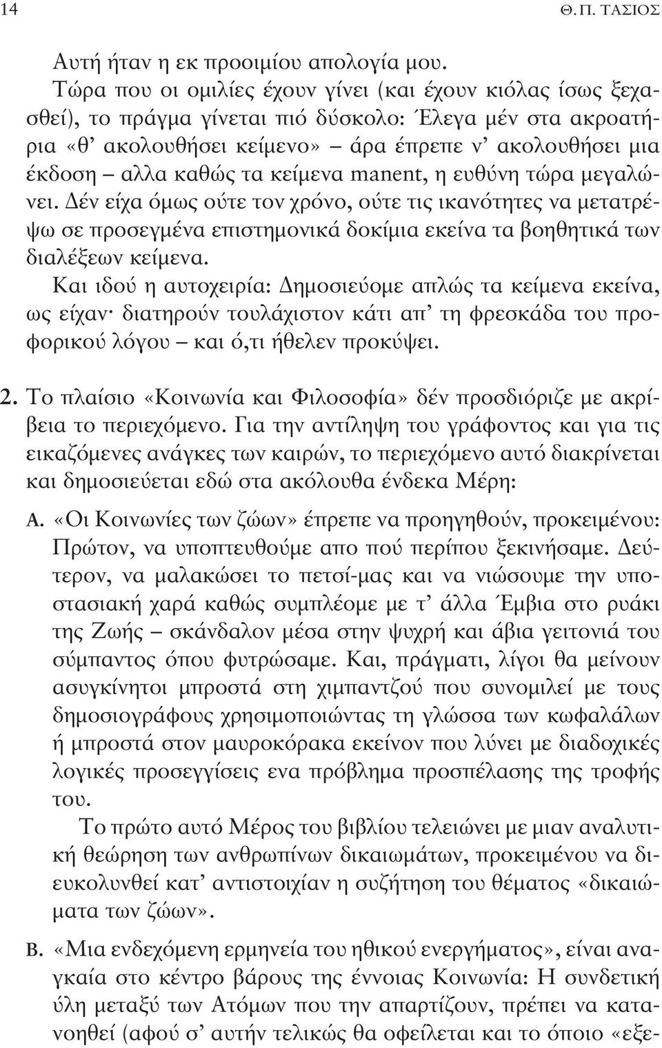 κείμενα manent, η ευθύνη τώρα μεγαλώνει. Δέν είχα όμως ούτε τον χρόνο, ούτε τις ικανότητες να μετατρέψω σε προσεγμένα επιστημονικά δοκίμια εκείνα τα βοηθητικά των δια λέξεων κείμενα.