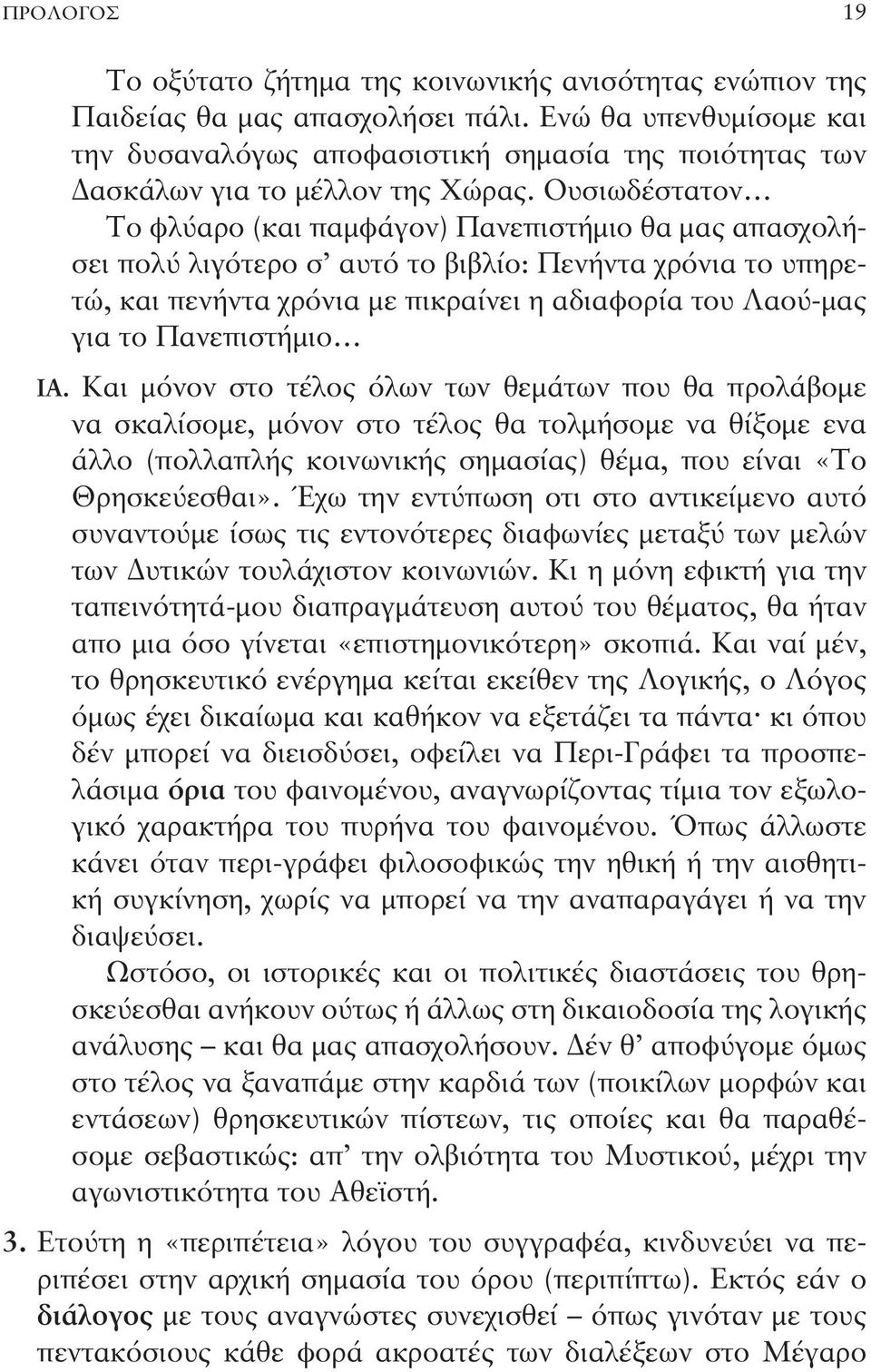 Ουσιωδέστατον Το φλύαρο (και παμφάγον) Πανεπιστήμιο θα μας απασχολήσει πολύ λιγότερο σ αυτό το βιβλίο: Πενήντα χρόνια το υπηρετώ, και πενήντα χρόνια με πικραίνει η αδιαφορία του Λαού-μας για το