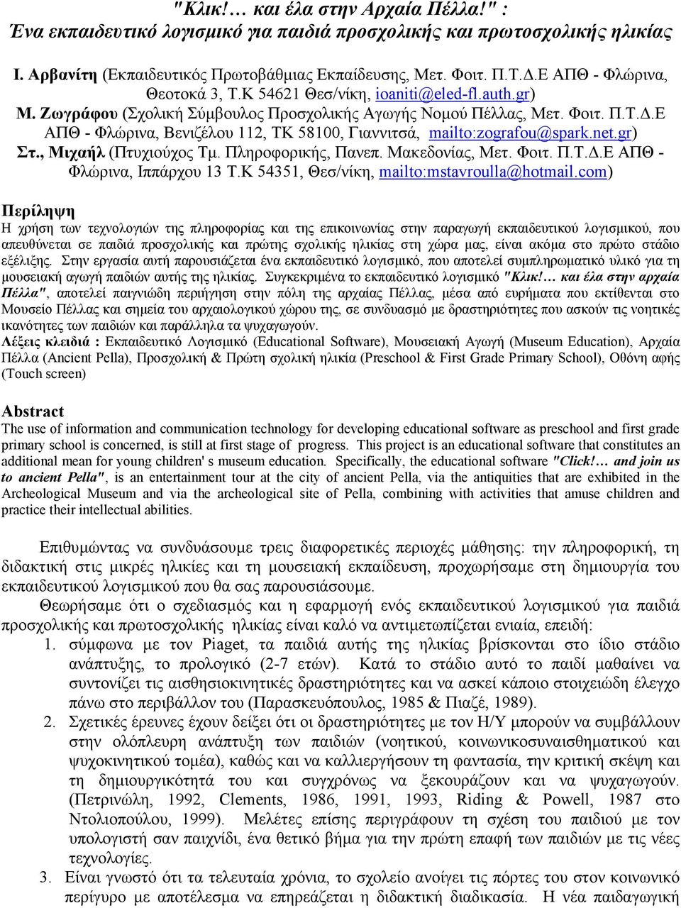 net.gr) Στ., Μιχαήλ (Πτυχιούχος Τµ. Πληροφορικής, Πανεπ. Μακεδονίας, Μετ. Φοιτ. Π.Τ..Ε ΑΠΘ - Φλώρινα, Ιππάρχου 13 Τ.Κ 54351, Θεσ/νίκη, mailto:mstavroulla@hotmail.