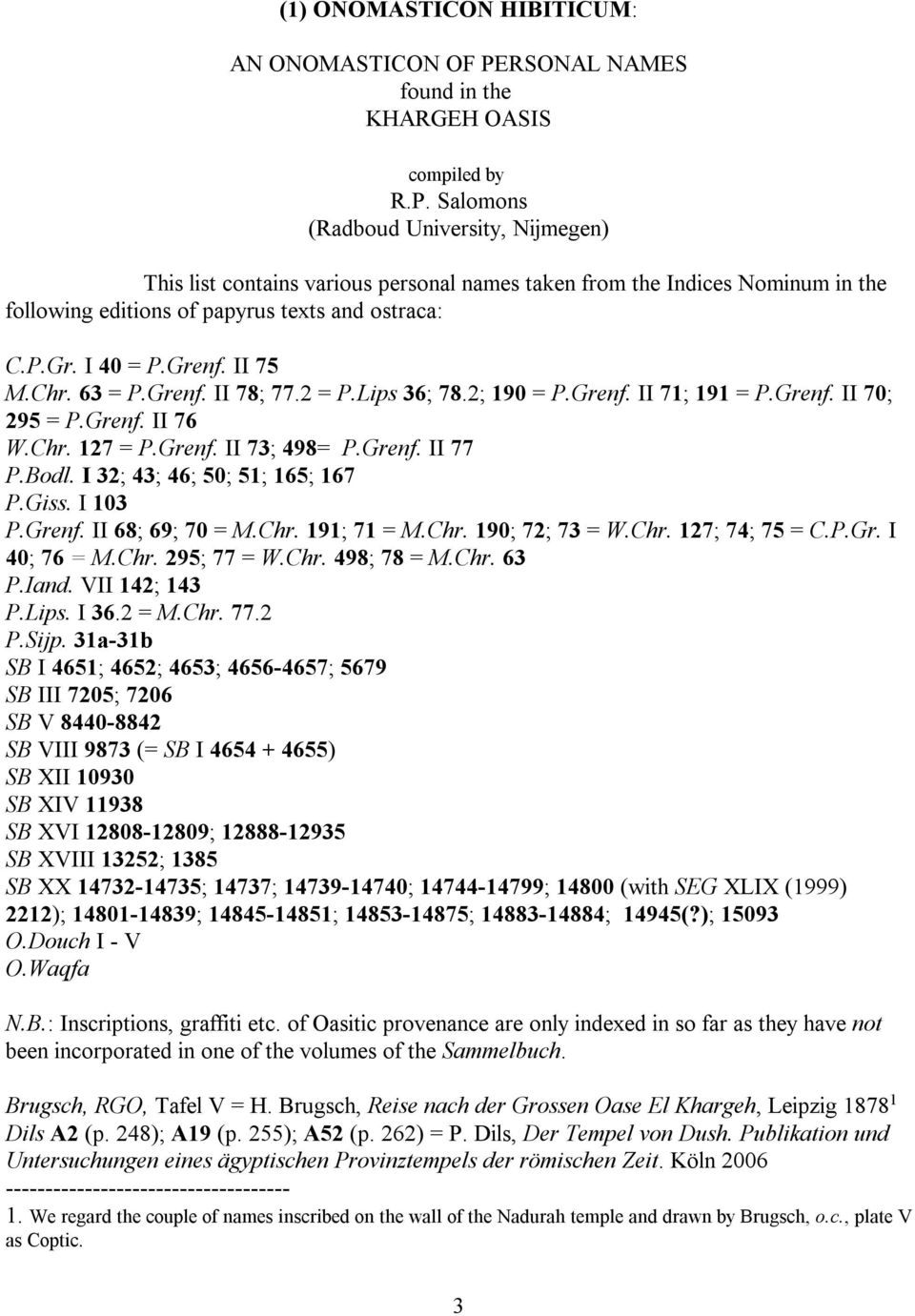 Salomons (Radboud University, Nijmegen) This list contains various personal names taken from the Indices Nominum in the following editions of papyrus texts and ostraca: C.P.Gr. I 40 = P.Grenf.