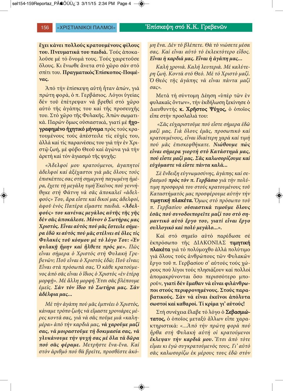 Λόγοι ὑγείας δέν τοῦ ἐπέτρεψαν νά βρεθεῖ στό χῶρο αὐτό τῆς ἀγάπης του καί τῆς προσευχῆς του. Στό χῶρο τῆς Φυλακῆς. Ἀπών σωματικά.