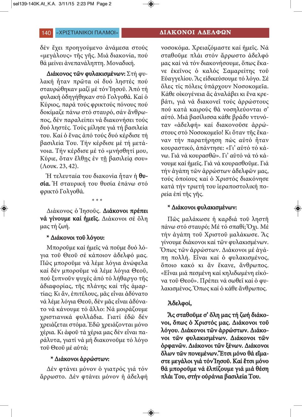 Καί ὁ Κύριος, παρά τούς φρικτούς πόνους πού δοκίμαζε πάνω στό σταυρό, σάν ἄνθρωπος, δέν παραλείπει νά διακονήσει τούς δυό ληστές. Τούς μίλησε γιά τή βασιλεία του.