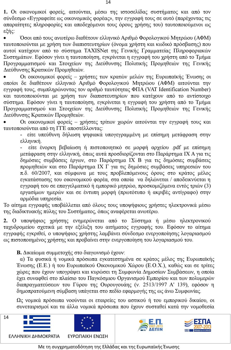 αποδεχόμενοι τους όρους χρήσης του) ταυτοποιούμενοι ως εξής: Όσοι από τους ανωτέρω διαθέτουν ελληνικό Αριθμό Φορολογικού Μητρώου (ΑΦΜ) ταυτοποιούνται με χρήση των διαπιστευτηρίων (όνομα χρήστη και