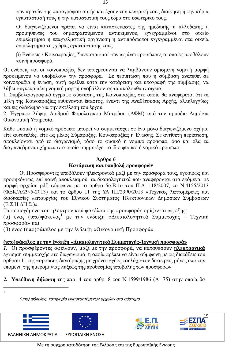 εγγεγραμμένοι στα οικεία επιμελητήρια της χώρας εγκατάστασής τους. β) Ενώσεις / Κοινοπραξίες, Συνεταιρισμοί των ως άνω προσώπων, οι οποίες υποβάλουν κοινή προσφορά.