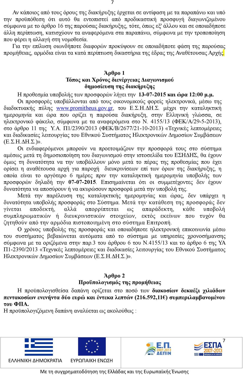 Για την επίλυση οιωνδήποτε διαφορών προκύψουν σε οποιαδήποτε φάση της παρούσας προμήθειας, αρμόδια είναι τα κατά περίπτωση δικαστήρια της έδρας της Αναθέτουσας Αρχής.