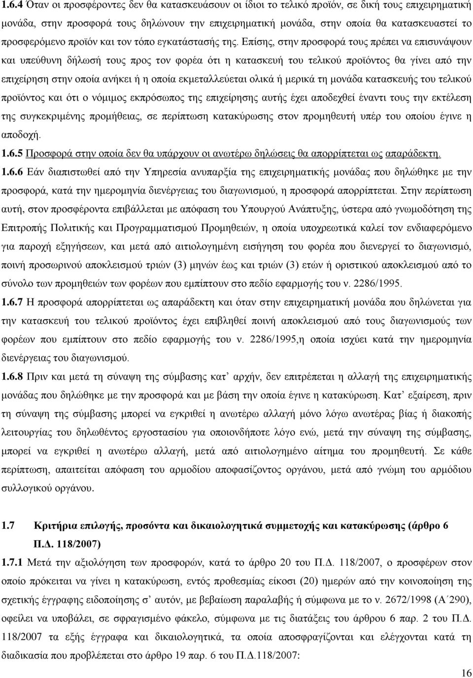 Επίσης, στην προσφορά τους πρέπει να επισυνάψουν και υπεύθυνη δήλωσή τους προς τον φορέα ότι η κατασκευή του τελικού προϊόντος θα γίνει από την επιχείρηση στην οποία ανήκει ή η οποία εκμεταλλεύεται