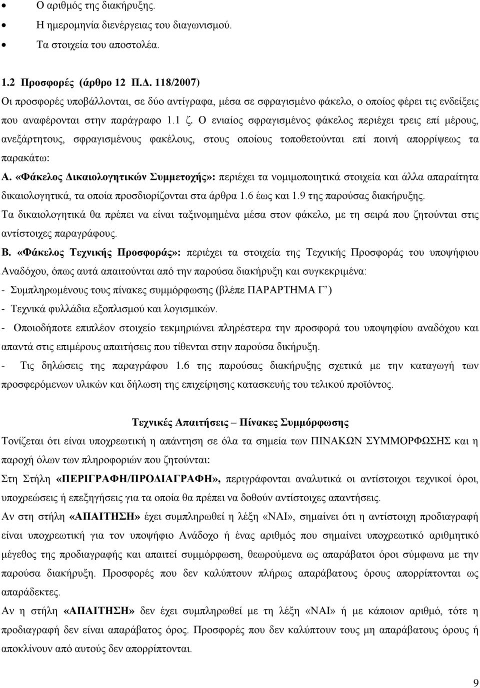 Ο ενιαίος σφραγισμένος φάκελος περιέχει τρεις επί μέρους, ανεξάρτητους, σφραγισμένους φακέλους, στους οποίους τοποθετούνται επί ποινή απορρίψεως τα παρακάτω: Α.