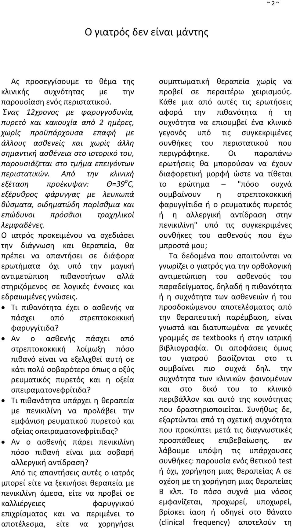 φάρυγγας με λευκωπά βύσματα, οιδηματώδη παρίσθμια και επώδυνοι πρόσθιοι τραχηλικοί λεμφαδένες Ο ιατρός προκειμένου να σχεδιάσει την διάγνωση και θεραπεία, θα πρέπει να απαντήσει σε διάφορα ερωτήματα