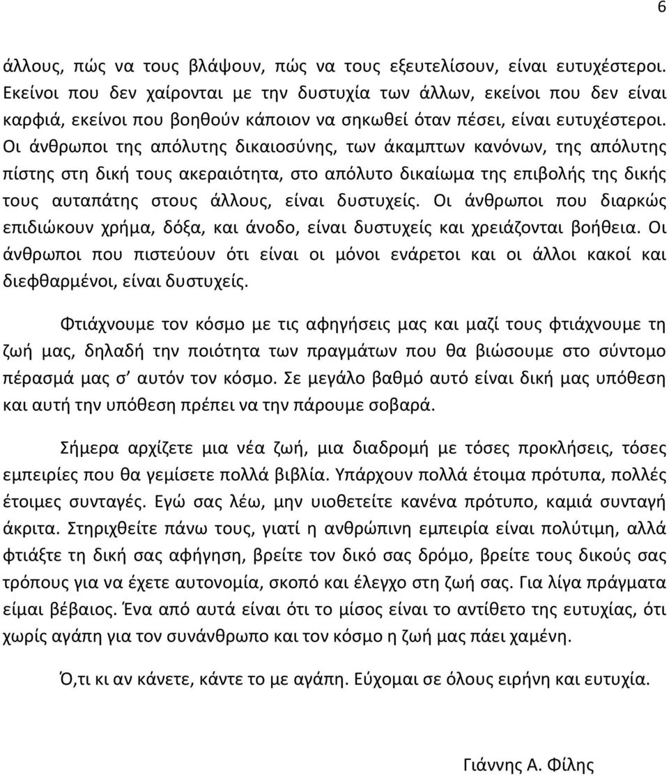 Οι άνθρωποι της απόλυτης δικαιοσύνης, των άκαμπτων κανόνων, της απόλυτης πίστης στη δική τους ακεραιότητα, στο απόλυτο δικαίωμα της επιβολής της δικής τους αυταπάτης στους άλλους, είναι δυστυχείς.