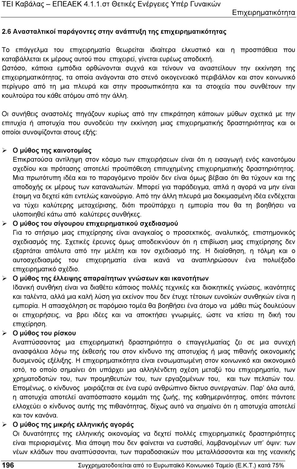 Ωστόσο, κάποια εµπόδια ορθώνονται συχνά και τείνουν να αναστείλουν την εκκίνηση της επιχειρηµατικότητας, τα οποία ανάγονται στο στενό οικογενειακό περιβάλλον και στον κοινωνικό περίγυρο από τη µια