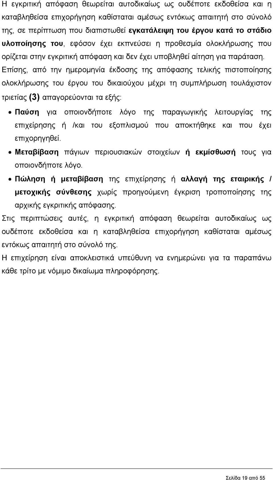 Επίσης, από την ημερομηνία έκδοσης της απόφασης τελικής πιστοποίησης ολοκλήρωσης του έργου του δικαιούχου μέχρι τη συμπλήρωση τουλάχιστον τριετίας (3) απαγορεύονται τα εξής: Παύση για οποιονδήποτε