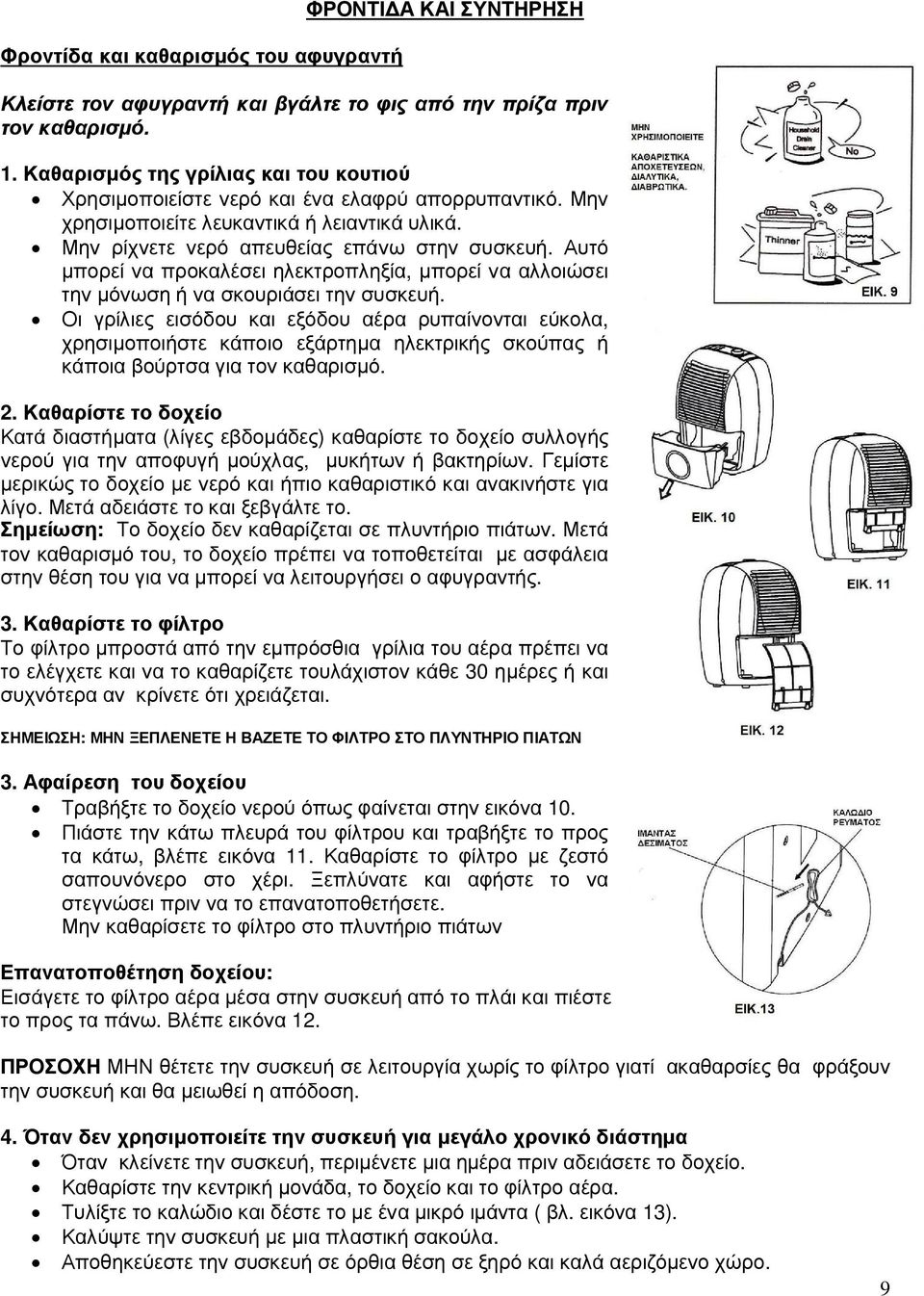 Αυτό µπορεί να προκαλέσει ηλεκτροπληξία, µπορεί να αλλοιώσει την µόνωση ή να σκουριάσει την συσκευή.