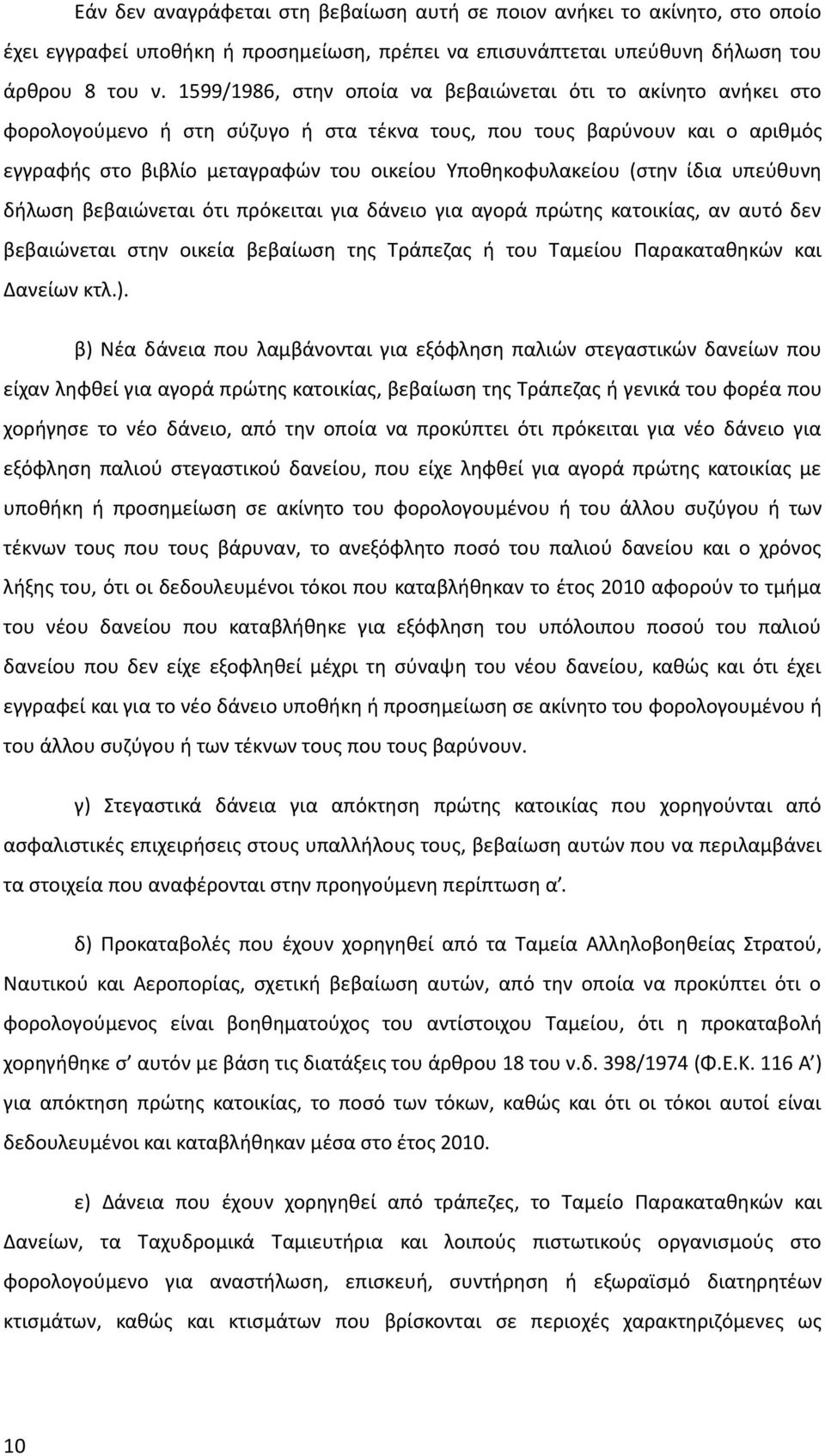 (στην ίδια υπεύθυνη δήλωση βεβαιώνεται ότι πρόκειται για δάνειο για αγορά πρώτης κατοικίας, αν αυτό δεν βεβαιώνεται στην οικεία βεβαίωση της Τράπεζας ή του Ταμείου Παρακαταθηκών και Δανείων κτλ.).