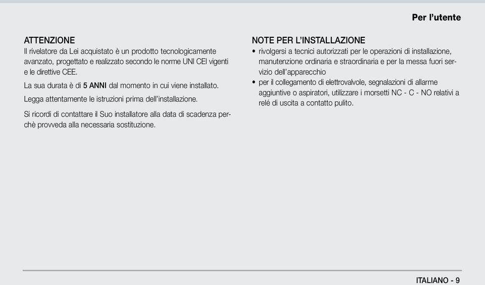 Si ricordi di contattare il Suo installatore alla data di scadenza perchè provveda alla necessaria sostituzione.