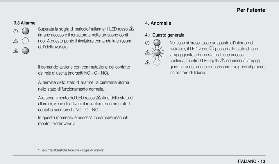 1 Guasto generale Nel caso si presentasse un guasto all interno del rivelatore, il LED verde passa dallo stato di luce lampeggiante ad uno stato di luce accesa continua, mentre il LED giallo comincia