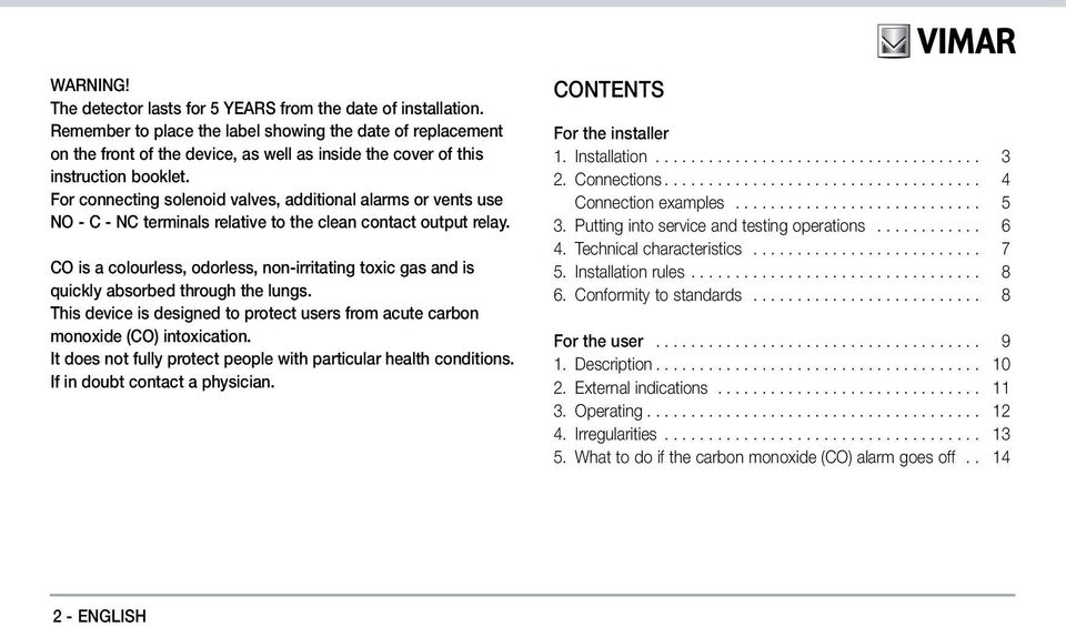 For connecting solenoid valves, additional alarms or vents use NO - C - NC terminals relative to the clean contact output relay.