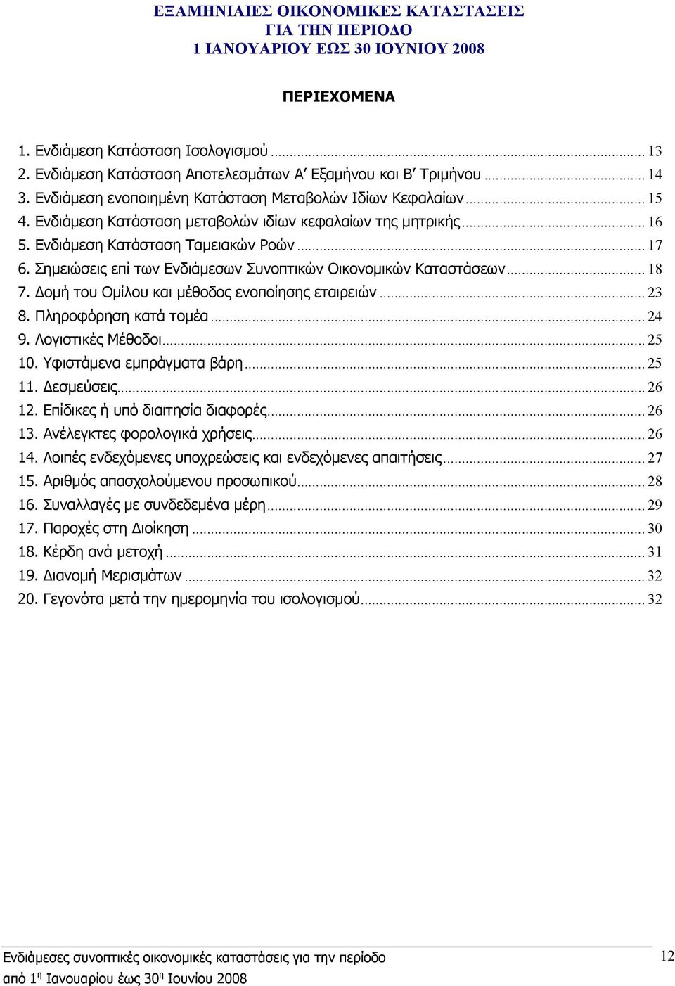 .. 16 5. Ενδιάμεση Κατάσταση Ταμειακών Ροών... 17 6. Σημειώσεις επί των Ενδιάμεσων Συνοπτικών Οικονομικών Καταστάσεων... 18 7. Δομή του Ομίλου και μέθοδος ενοποίησης εταιρειών... 23 8.