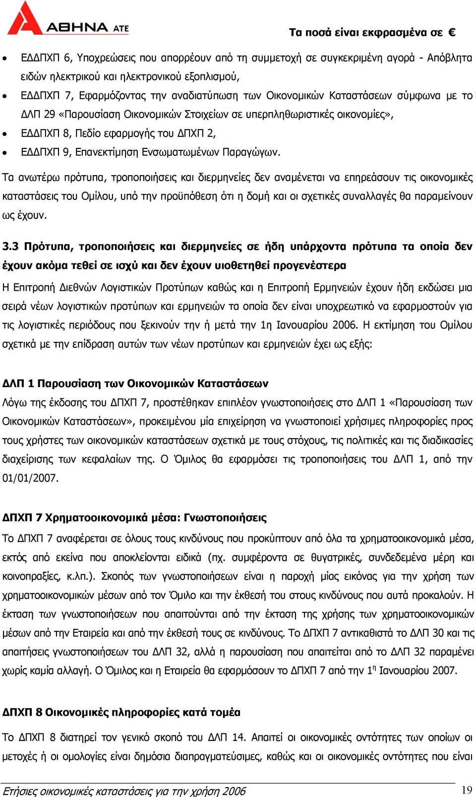 Τα ανωτέρω πρότυπα, τροποποιήσεις και διερµηνείες δεν αναµένεται να επηρεάσουν τις οικονοµικές καταστάσεις του Οµίλου, υπό την προϋπόθεση ότι η δοµή και οι σχετικές συναλλαγές θα παραµείνουν ως έχουν.