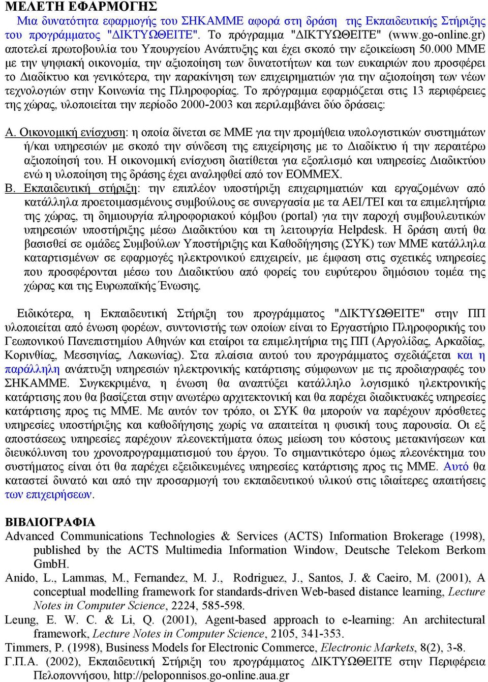 000 ΜΜΕ µε την ψηφιακή οικονοµία, την αξιοποίηση των δυνατοτήτων και των ευκαιριών που προσφέρει το ιαδίκτυο και γενικότερα, την παρακίνηση των επιχειρηµατιών για την αξιοποίηση των νέων τεχνολογιών