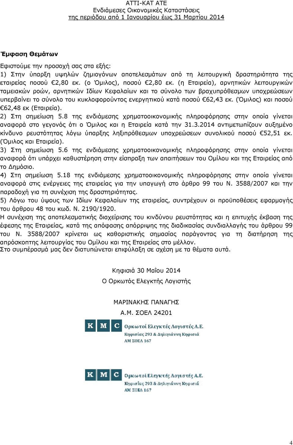 (Όμιλος) και ποσού 62,48 εκ (Εταιρεία). 2) Στη σημείωση 5.8 της ενδιάμεσης χρηματοοικονομικής πληροφόρησης στην οποία γίνεται αναφορά στο γεγονός ότι ο Όμιλος και η Εταιρεία κατά την 31