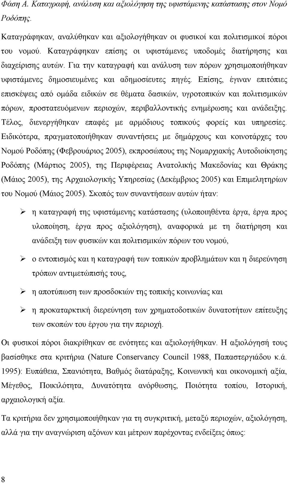 Επίσης, έγιναν επιτόπιες επισκέψεις από ομάδα ειδικών σε θέματα δασικών, υγροτοπικών και πολιτισμικών πόρων, προστατευόμενων περιοχών, περιβαλλοντικής ενημέρωσης και ανάδειξης.