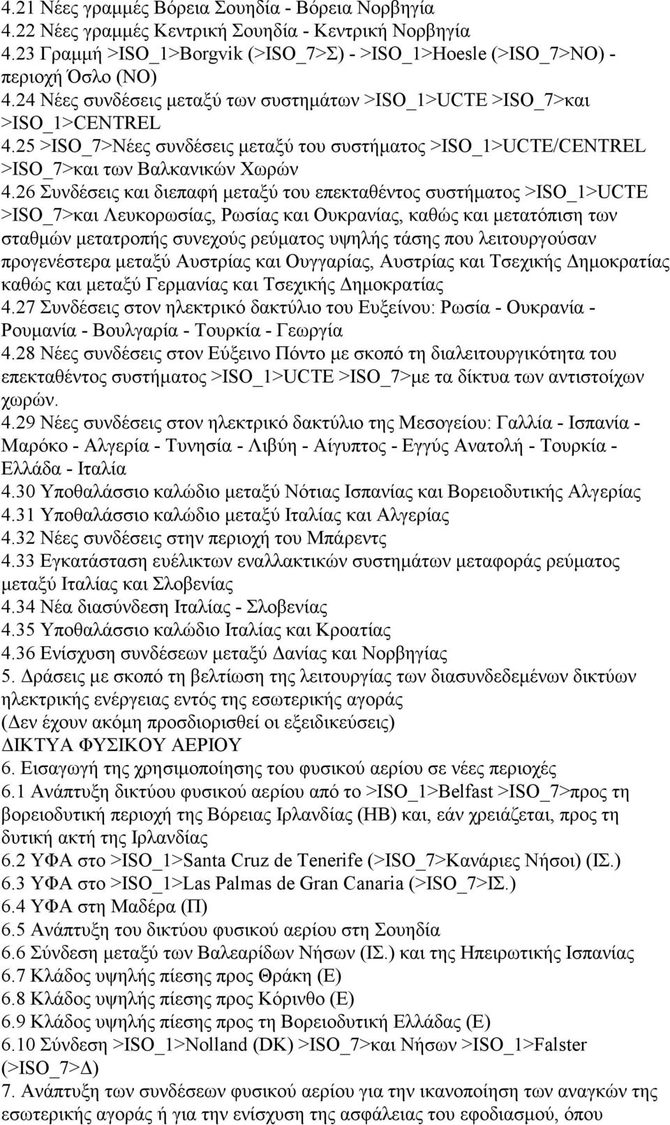 26 Συνδέσεις και διεπαφή μεταξύ του επεκταθέντος συστήματος >ISO_1>UCTE >ISO_7>και Λευκορωσίας, Ρωσίας και Ουκρανίας, καθώς και μετατόπιση των σταθμών μετατροπής συνεχούς ρεύματος υψηλής τάσης που