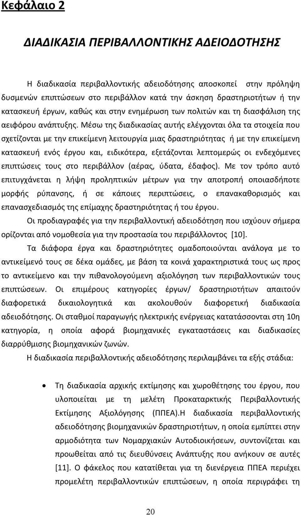 Μέσω της διαδικασίας αυτής ελέγχονται όλα τα στοιχεία που σχετίζονται με την επικείμενη λειτουργία μιας δραστηριότητας ή με την επικείμενη κατασκευή ενός έργου και, ειδικότερα, εξετάζονται λεπτομερώς