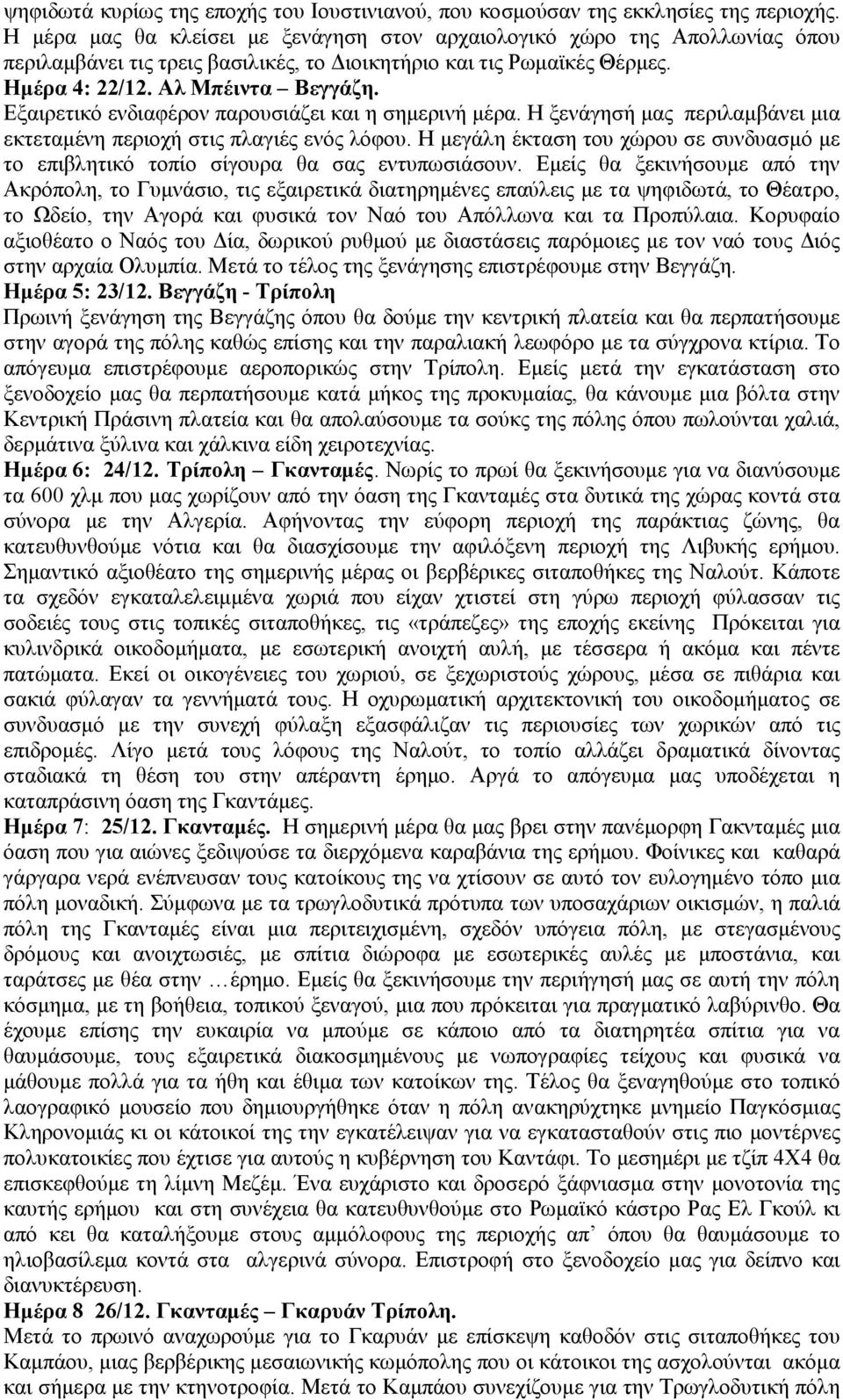 Εξαιρετικό ενδιαφέρον παρουσιάζει και η σηµερινή µέρα. Η ξενάγησή µας περιλαµβάνει µια εκτεταµένη περιοχή στις πλαγιές ενός λόφου.